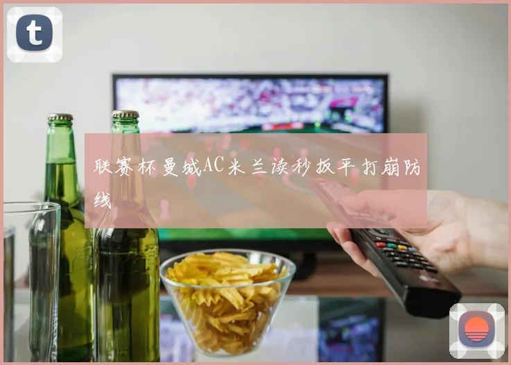 联赛杯曼城AC米兰读秒扳平打崩防线