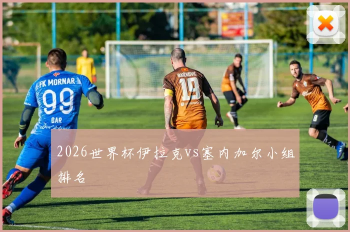 2026世界杯伊拉克vs塞内加尔小组排名