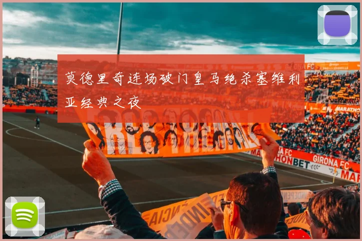 莫德里奇连场破门皇马绝杀塞维利亚经典之夜
