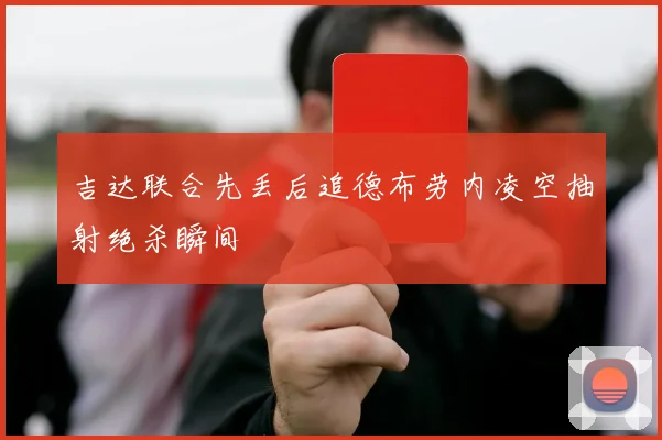 吉达联合先丢后追德布劳内凌空抽射绝杀瞬间