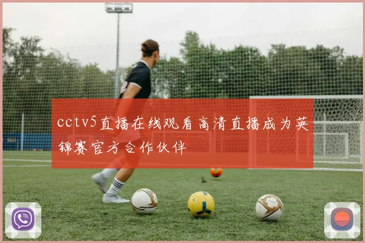 cctv5直播在线观看高清直播成为英锦赛官方合作伙伴