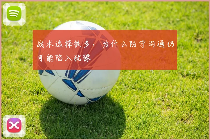 战术选择很多，为什么防守沟通仍可能陷入犹豫